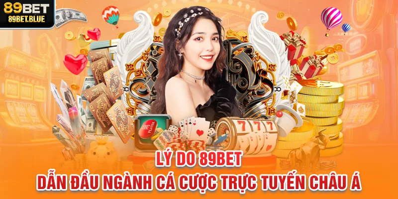 Lý do 89bet dẫn đầu ngành cá cược trực tuyến Châu Á