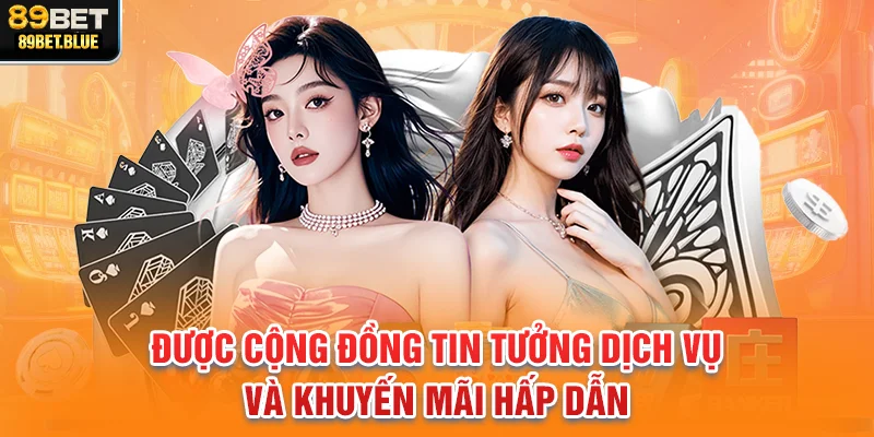 Được cộng đồng tin tưởng dịch vụ và khuyến mãi hấp dẫn