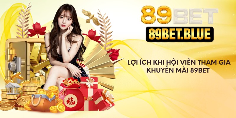 Lợi ích khi hội viên tham gia khuyến mãi 89Bet