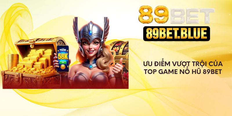 Ưu điểm vượt trội của top game nổ hũ